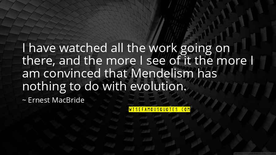Chinelli Made Quotes By Ernest MacBride: I have watched all the work going on Chinelli Made Quotes By Ernest MacBride: I have watched all the work going on