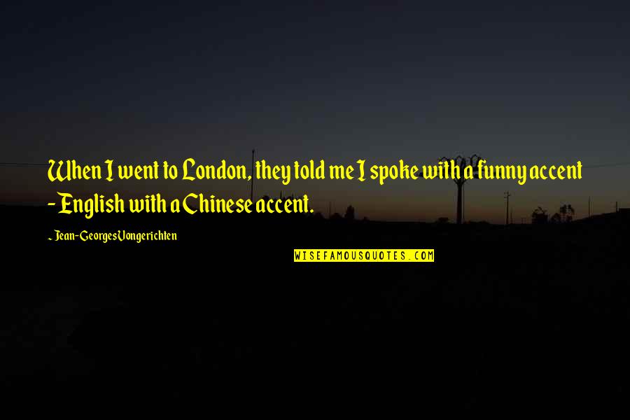 Chinese Accent Quotes By Jean-Georges Vongerichten: When I went to London, they told me