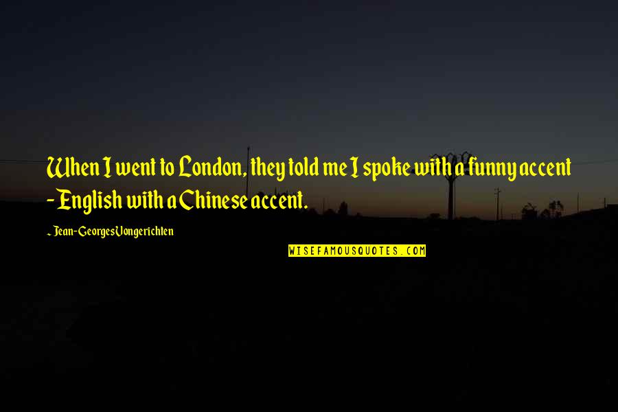 Chinese Accent Quotes By Jean-Georges Vongerichten: When I went to London, they told me Chinese Accent Quotes By Jean-Georges Vongerichten: When I went to London, they told me