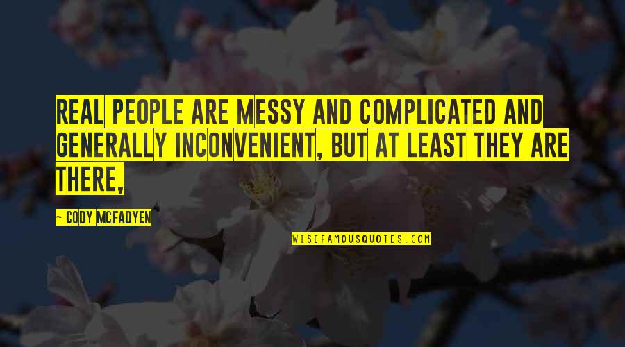 Chinese Advice Quotes By Cody McFadyen: Real people are messy and complicated and generally Chinese Advice Quotes By Cody McFadyen: Real people are messy and complicated and generally