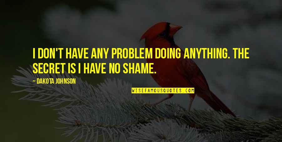 Chinese Book Of Wisdom Quotes By Dakota Johnson: I don't have any problem doing anything. The