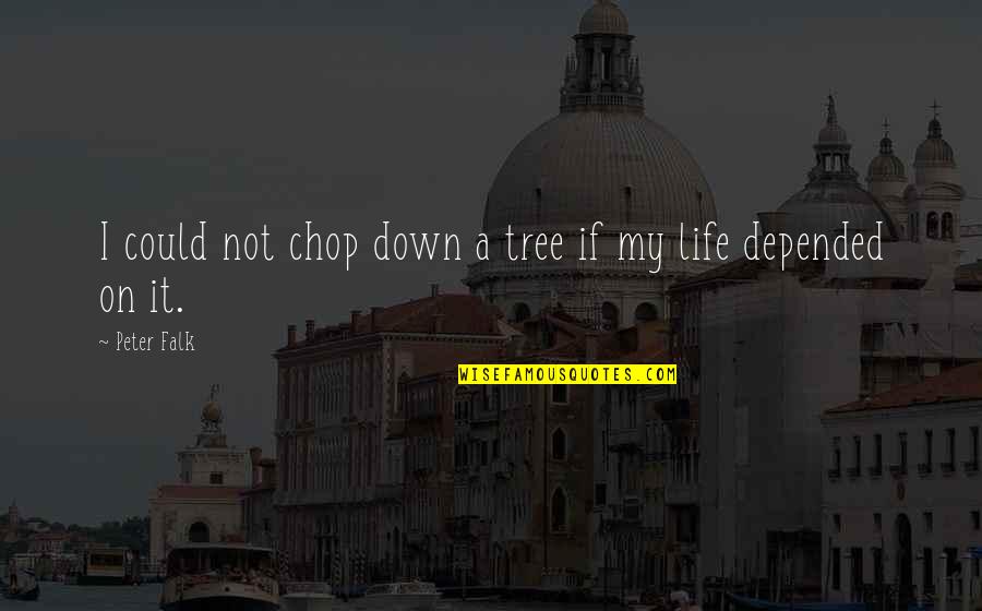 Chinese Box Quotes By Peter Falk: I could not chop down a tree if