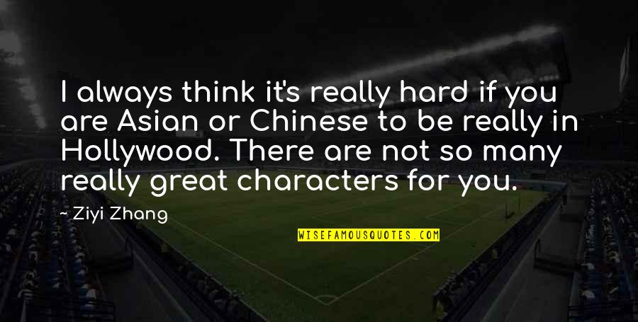 Chinese Characters Quotes By Ziyi Zhang: I always think it's really hard if you