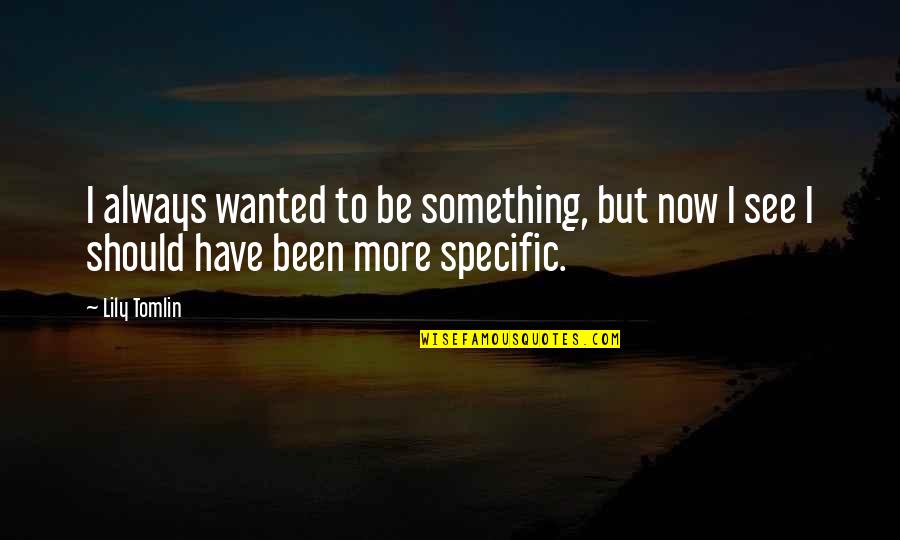 Chinese Cinderella Family And Relationship Quotes By Lily Tomlin: I always wanted to be something, but now