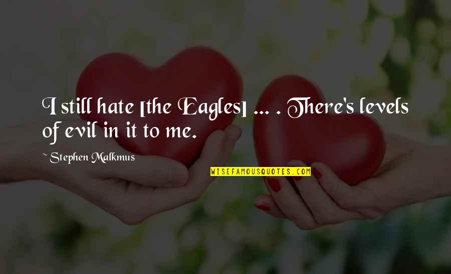 Chinese Cinderella Family And Relationship Quotes By Stephen Malkmus: I still hate [the Eagles] ... . There's