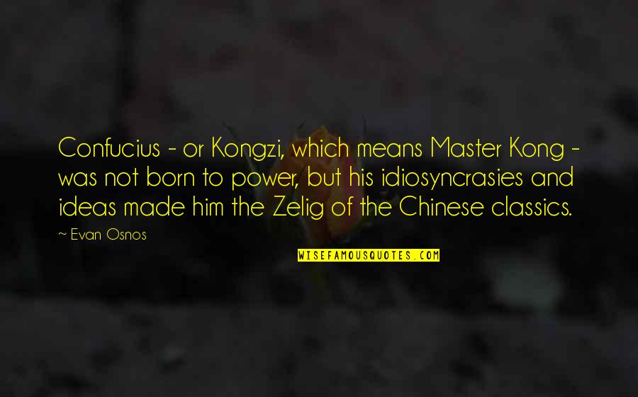Chinese Confucius Quotes By Evan Osnos: Confucius - or Kongzi, which means Master Kong Chinese Confucius Quotes By Evan Osnos: Confucius - or Kongzi, which means Master Kong