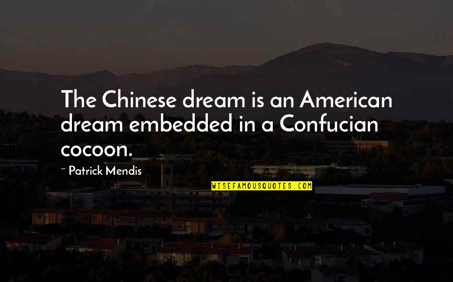 Chinese Confucius Quotes By Patrick Mendis: The Chinese dream is an American dream embedded