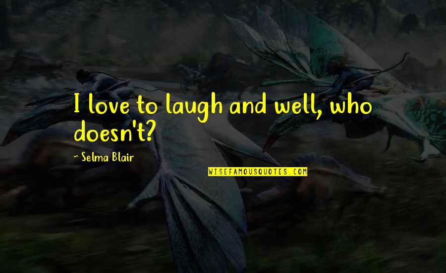Chinese Crush Quotes By Selma Blair: I love to laugh and well, who doesn't?