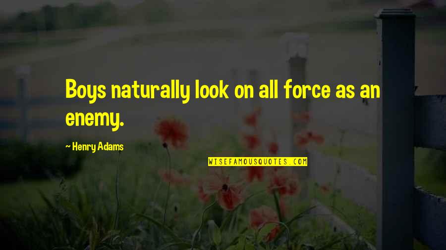 Chinese Cuisine Quotes By Henry Adams: Boys naturally look on all force as an