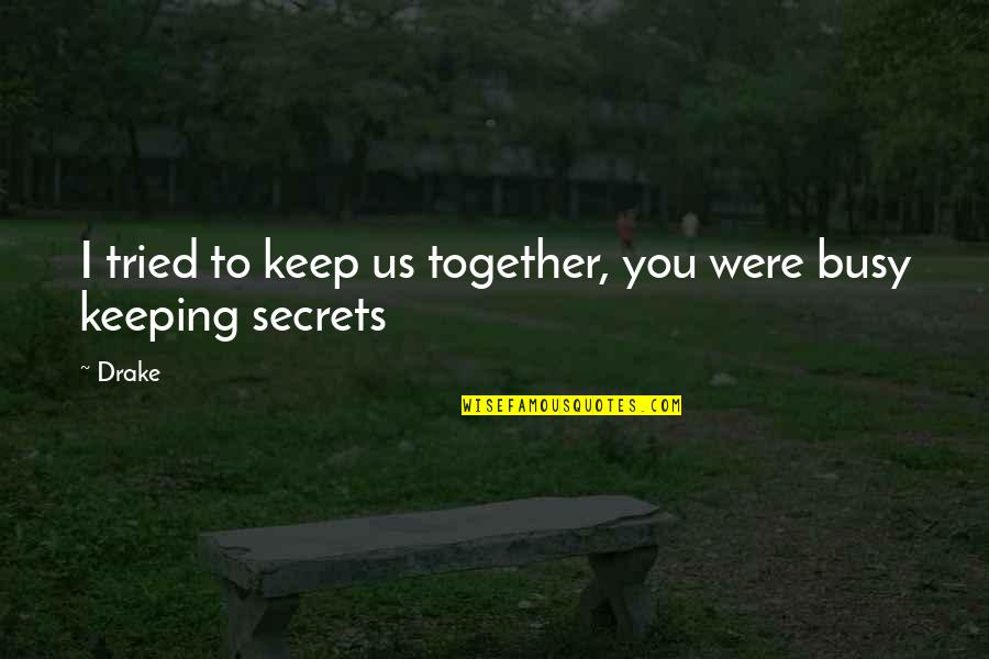Chinese Dozer Quotes By Drake: I tried to keep us together, you were