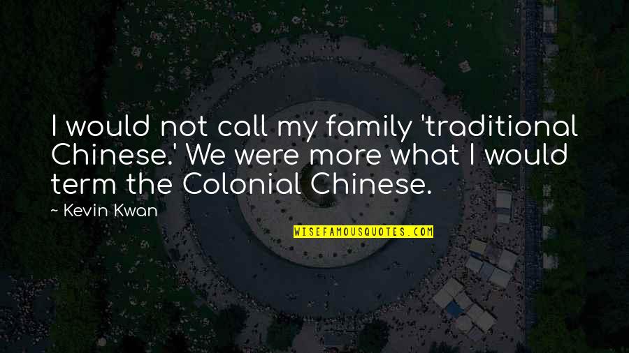 Chinese Family Quotes By Kevin Kwan: I would not call my family 'traditional Chinese.'