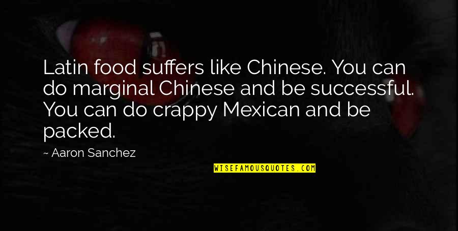Chinese Food Quotes By Aaron Sanchez: Latin food suffers like Chinese. You can do