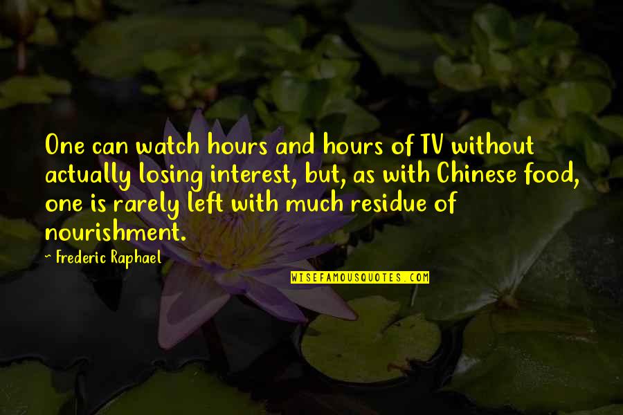 Chinese Food Quotes By Frederic Raphael: One can watch hours and hours of TV