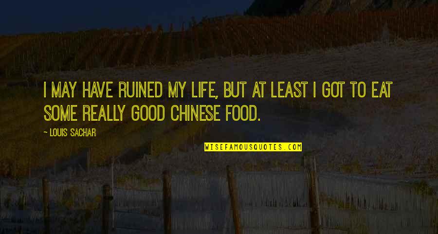 Chinese Food Quotes By Louis Sachar: I may have ruined my life, but at