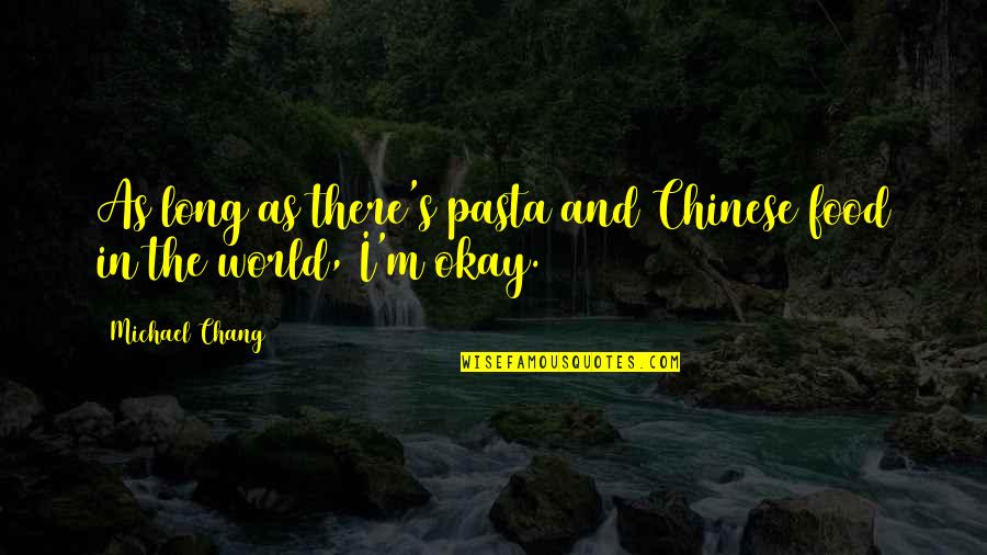 Chinese Food Quotes By Michael Chang: As long as there's pasta and Chinese food