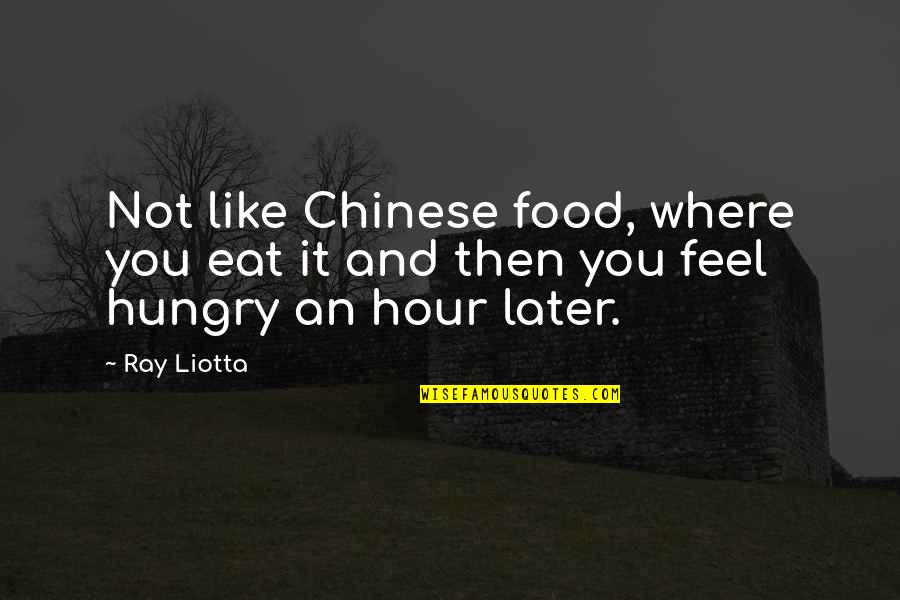 Chinese Food Quotes By Ray Liotta: Not like Chinese food, where you eat it