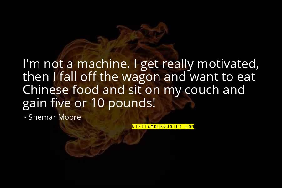 Chinese Food Quotes By Shemar Moore: I'm not a machine. I get really motivated,