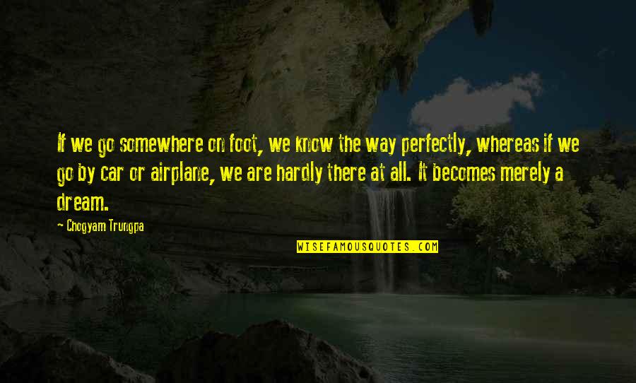 Chinese Free Quotes By Chogyam Trungpa: If we go somewhere on foot, we know Chinese Free Quotes By Chogyam Trungpa: If we go somewhere on foot, we know