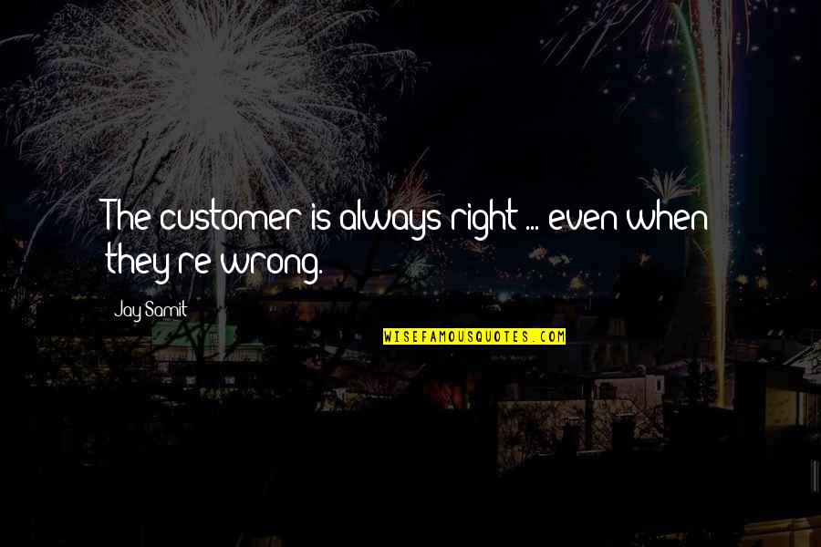 Chinese Gangster Quotes By Jay Samit: The customer is always right ... even when