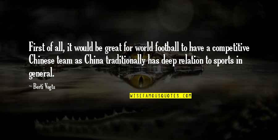 Chinese General Quotes By Berti Vogts: First of all, it would be great for