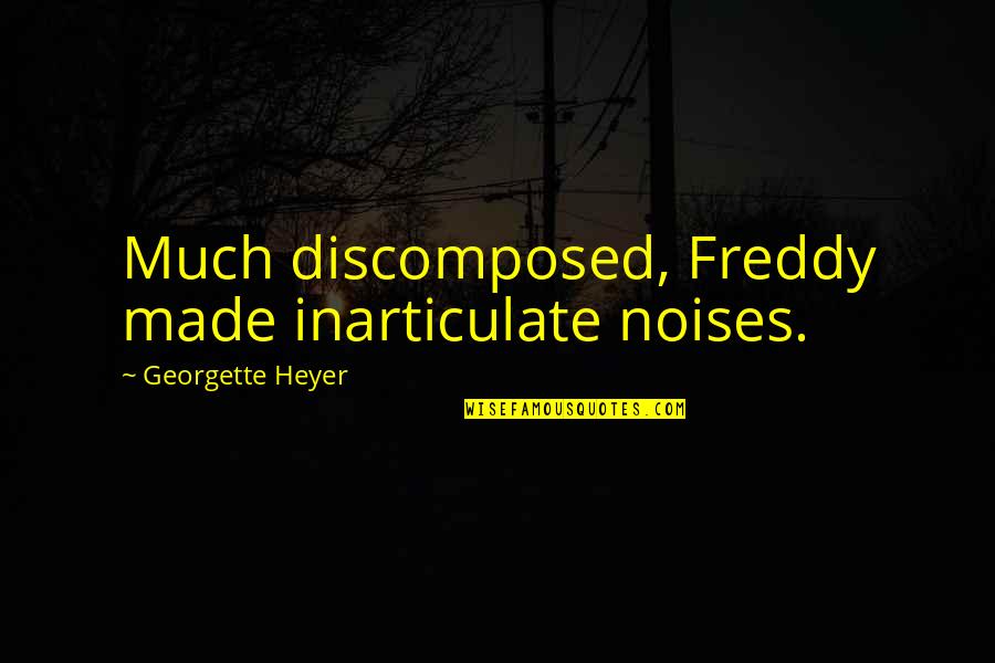 Chinese General Quotes By Georgette Heyer: Much discomposed, Freddy made inarticulate noises.