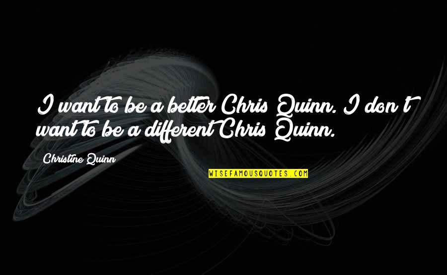 Chinese Hanzi Quotes By Christine Quinn: I want to be a better Chris Quinn.