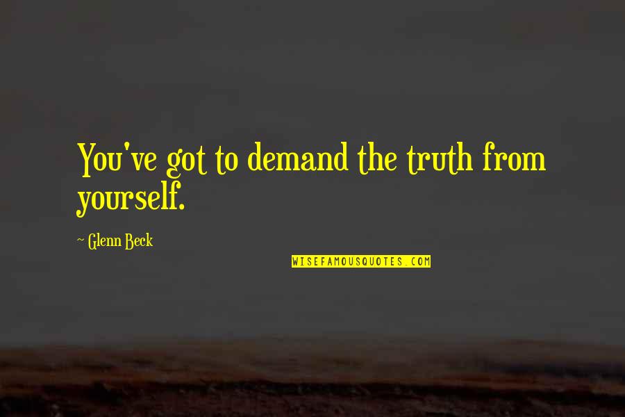 Chinese Hanzi Quotes By Glenn Beck: You've got to demand the truth from yourself.