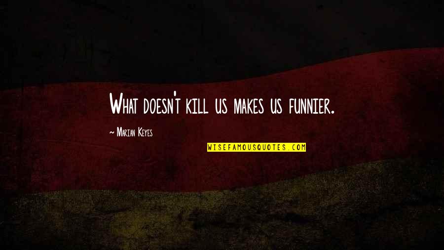 Chinese Hanzi Quotes By Marian Keyes: What doesn't kill us makes us funnier.