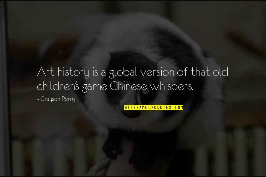 Chinese History Quotes By Grayson Perry: Art history is a global version of that