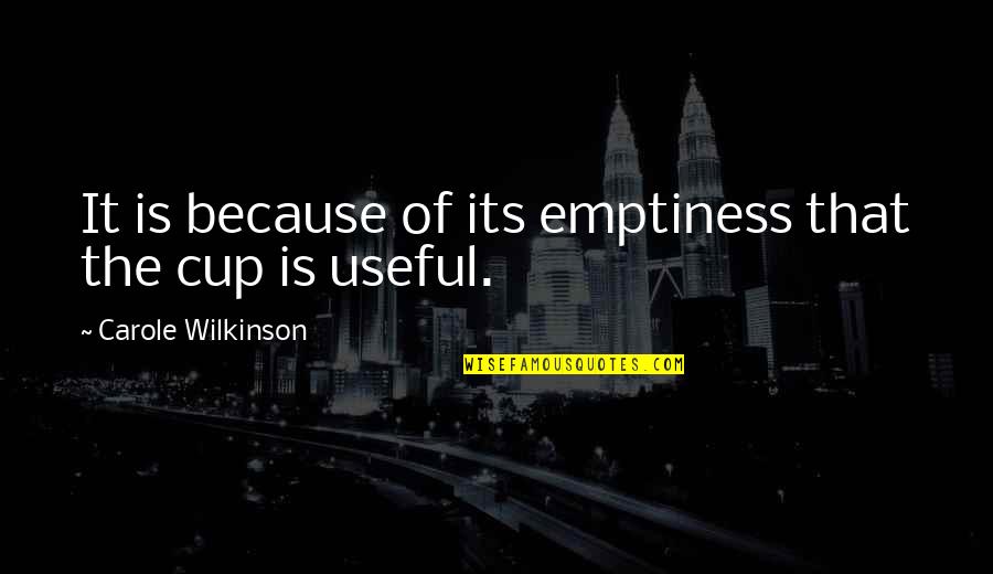 Chinese Inspirational Quotes By Carole Wilkinson: It is because of its emptiness that the Chinese Inspirational Quotes By Carole Wilkinson: It is because of its emptiness that the