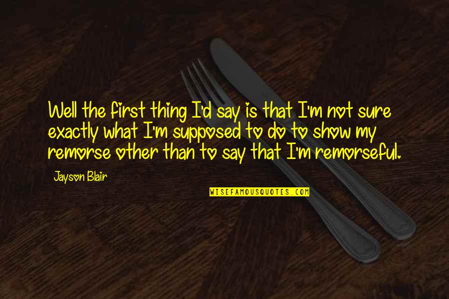 Chinese Jump Rope Quotes By Jayson Blair: Well the first thing I'd say is that Chinese Jump Rope Quotes By Jayson Blair: Well the first thing I'd say is that