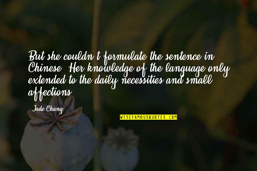 Chinese Language Quotes By Jade Chang: But she couldn't formulate the sentence in Chinese.
