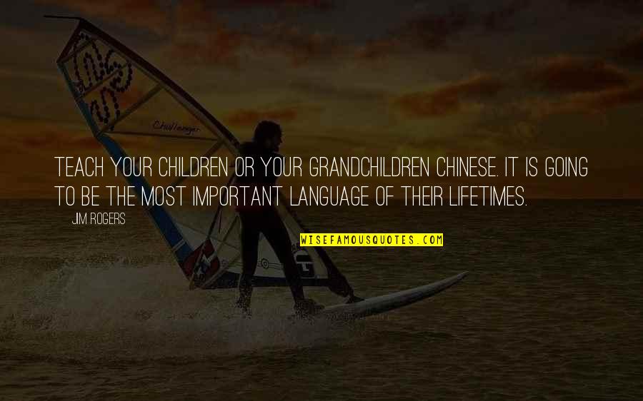 Chinese Language Quotes By Jim Rogers: Teach your children or your grandchildren Chinese. It