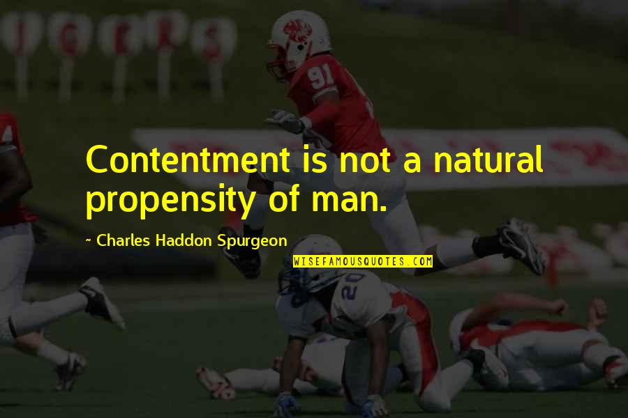 Chinese Lantern Festival Quotes By Charles Haddon Spurgeon: Contentment is not a natural propensity of man.