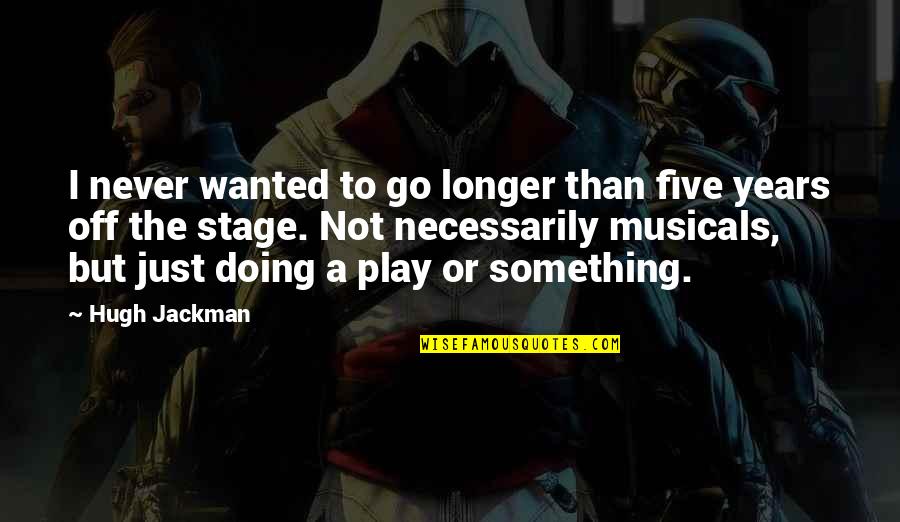 Chinese Lantern Quotes By Hugh Jackman: I never wanted to go longer than five Chinese Lantern Quotes By Hugh Jackman: I never wanted to go longer than five
