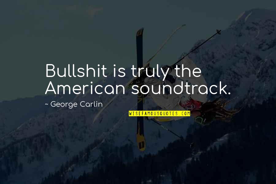 Chinese Lettering Quotes By George Carlin: Bullshit is truly the American soundtrack.