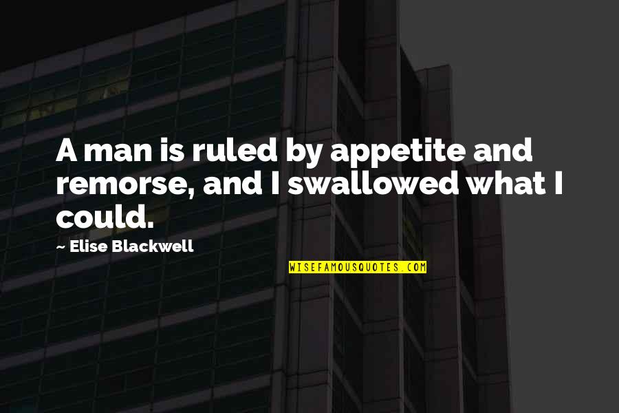 Chinese Love Philosophy Quotes By Elise Blackwell: A man is ruled by appetite and remorse,