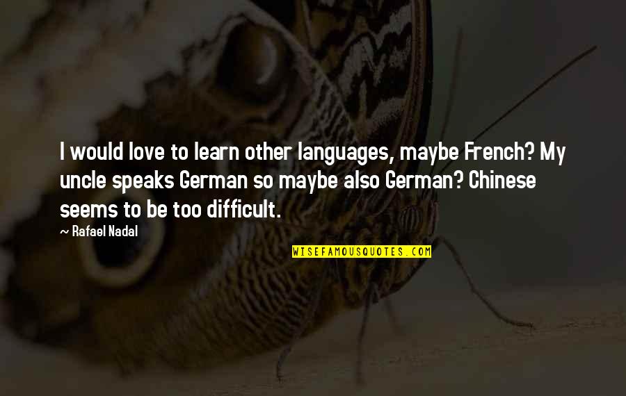 Chinese Love Quotes By Rafael Nadal: I would love to learn other languages, maybe