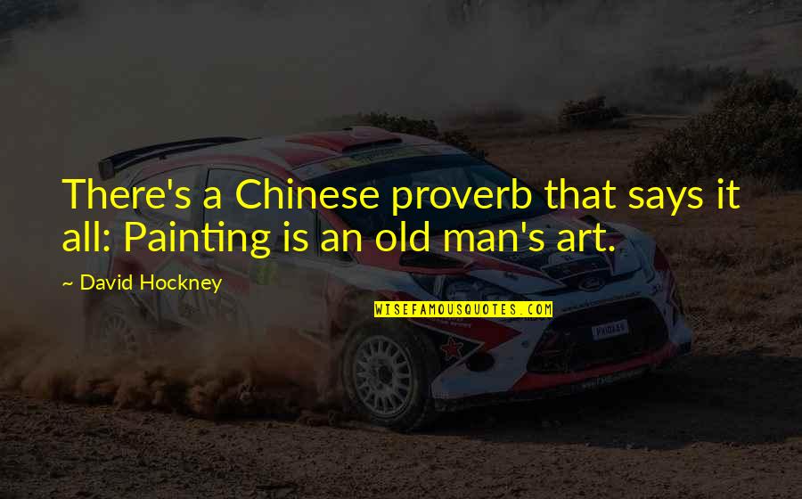 Chinese Man Quotes By David Hockney: There's a Chinese proverb that says it all: