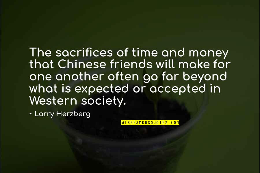 Chinese Money Quotes By Larry Herzberg: The sacrifices of time and money that Chinese