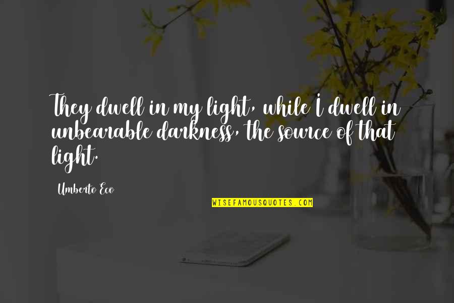 Chinese Monk Quotes By Umberto Eco: They dwell in my light, while I dwell