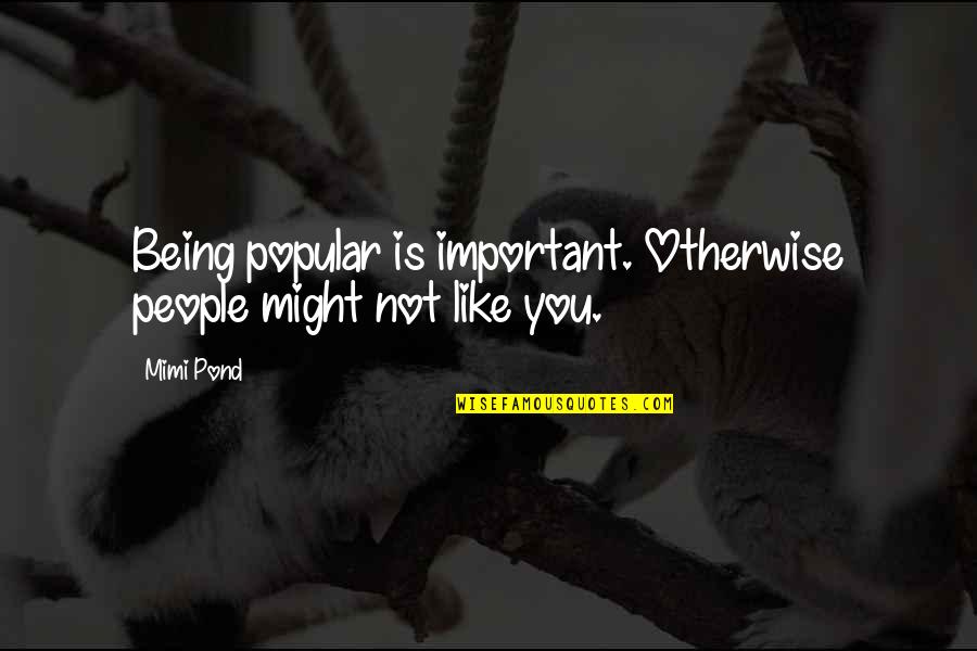 Chinese Monkey Quotes By Mimi Pond: Being popular is important. Otherwise people might not