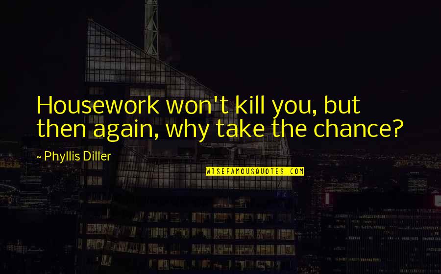 Chinese Monkey Quotes By Phyllis Diller: Housework won't kill you, but then again, why