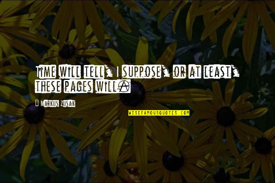 Chinese Monks Quotes By Markus Zusak: Time will tell, I suppose, or at least,