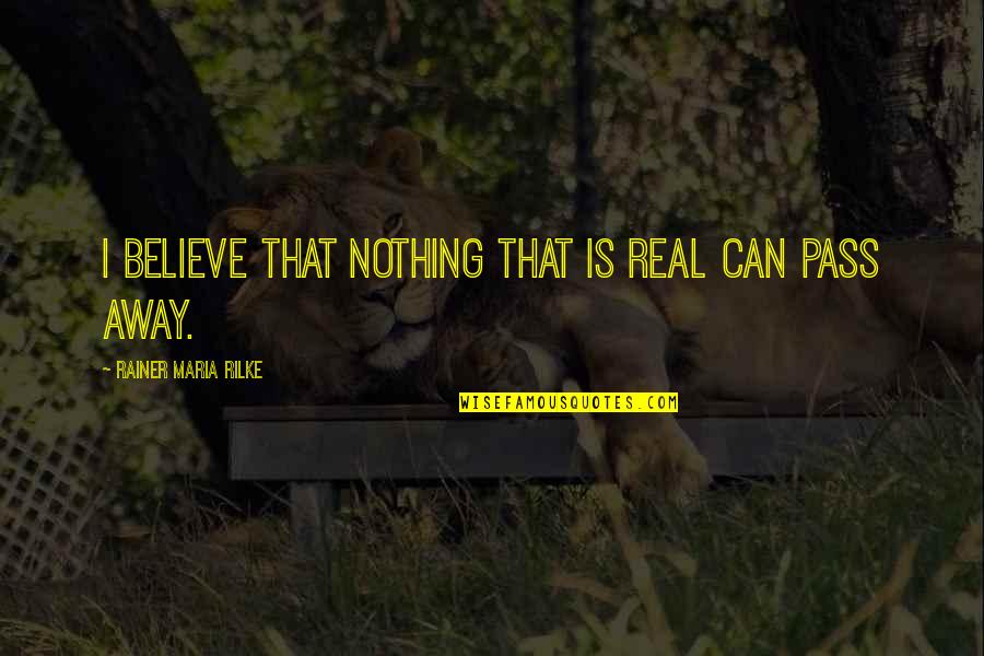 Chinese New Years Quotes By Rainer Maria Rilke: I believe that nothing that is real can