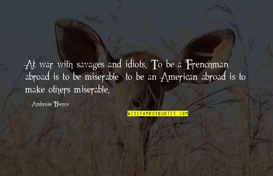 Chinese Noodles Quotes By Ambrose Bierce: At war with savages and idiots. To be