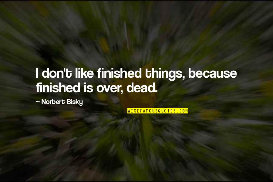 Chinese Philosophies Quotes By Norbert Bisky: I don't like finished things, because finished is