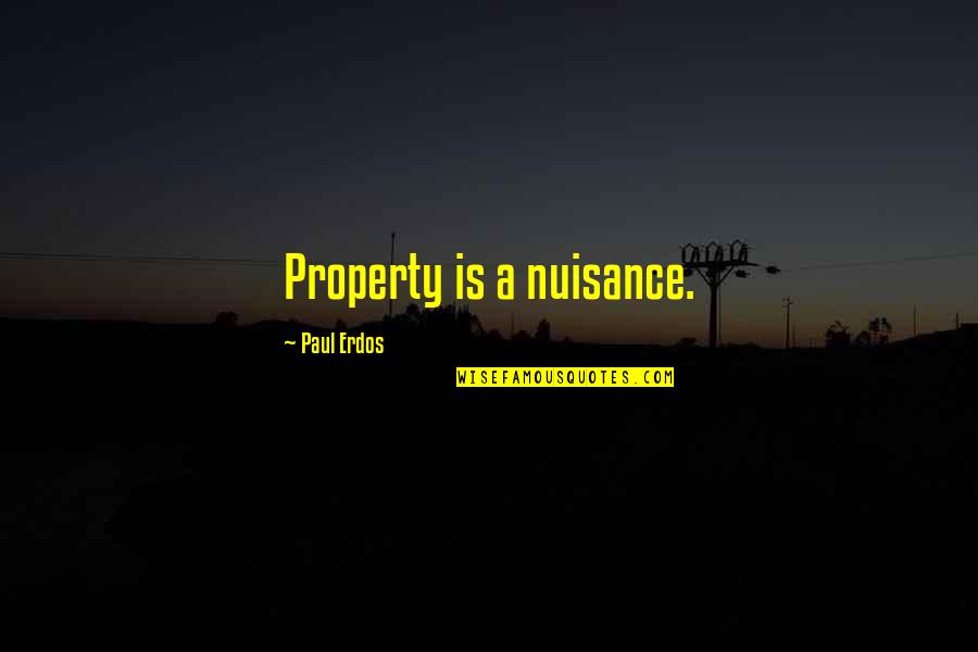 Chinese Philosophy Quotes By Paul Erdos: Property is a nuisance.