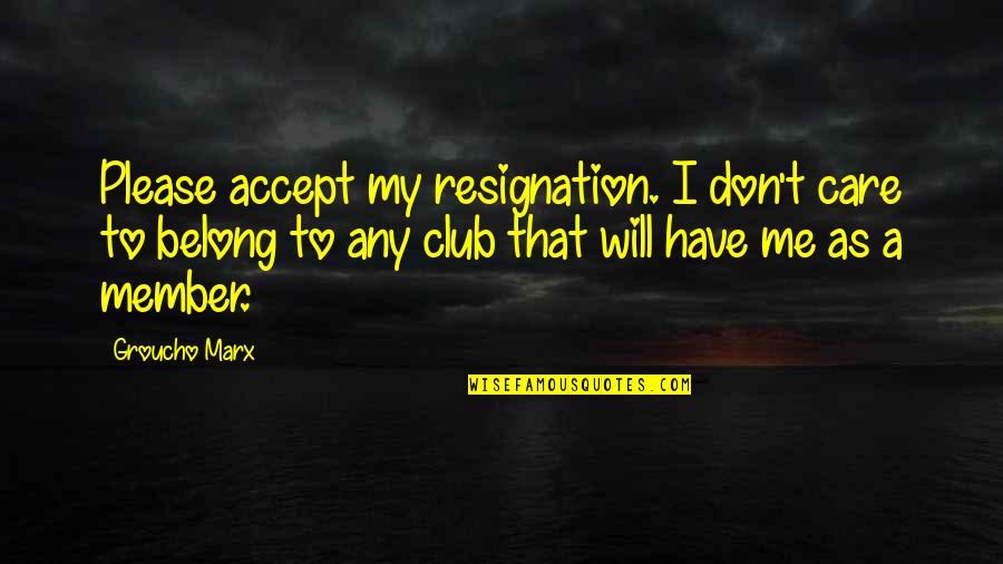 Chinese Proverb Love Quotes By Groucho Marx: Please accept my resignation. I don't care to