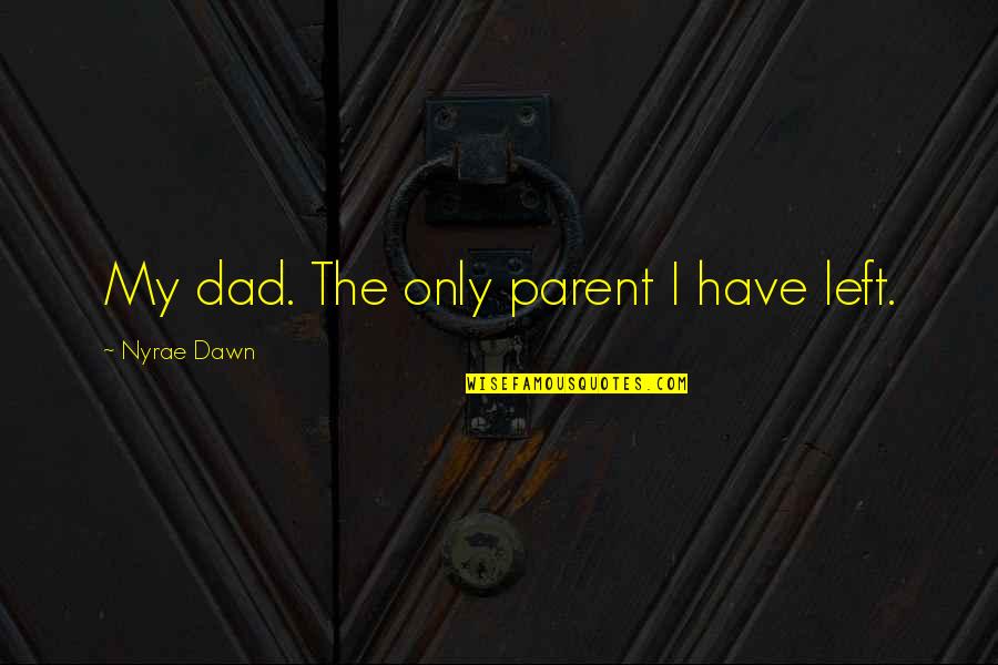 Chinese Proverb Love Quotes By Nyrae Dawn: My dad. The only parent I have left.